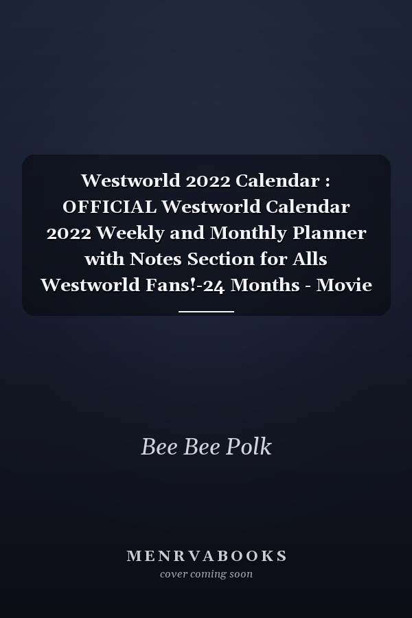Westworld 2022 Calendar : OFFICIAL Westworld Calendar 2022 Weekly and Monthly Planner with Notes Section for Alls Westworld Fans!-24 Months - Movie Tv Series Films Calendar. 1
