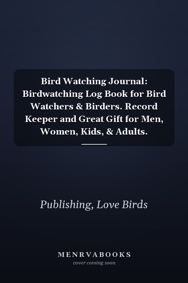 Bird Watching Journal: Birdwatching Log Book for Bird Watchers & Birders. Record Keeper and Great Gift for Men, Women, Kids, & Adults.