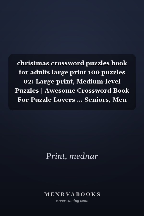 christmas crossword puzzles book for adults large print 100 puzzles 02: Large-print, Medium-level Puzzles | Awesome Crossword Book For Puzzle Lovers ... Seniors, Men And Women With Solutions.