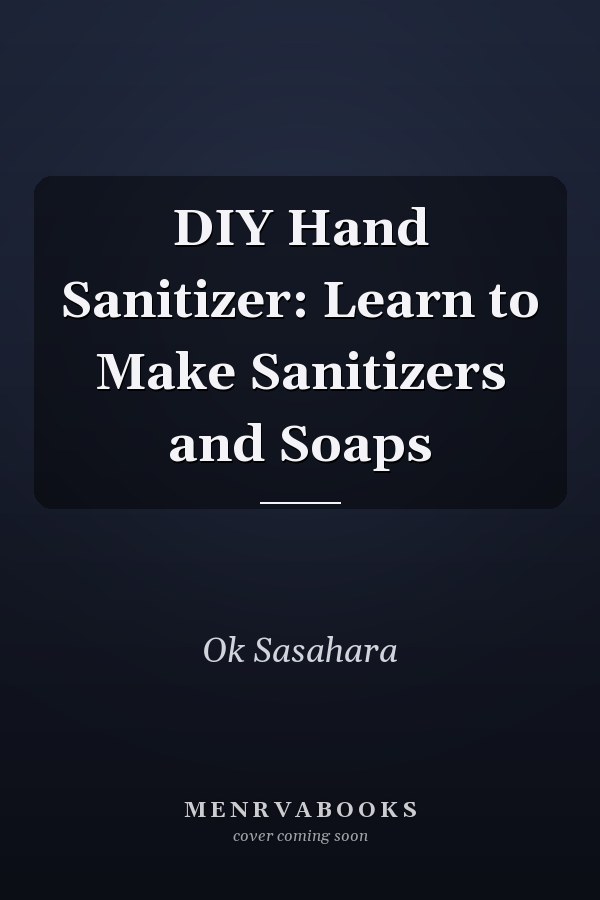 DIY Hand Sanitizer: Learn to Make Sanitizers and Soaps