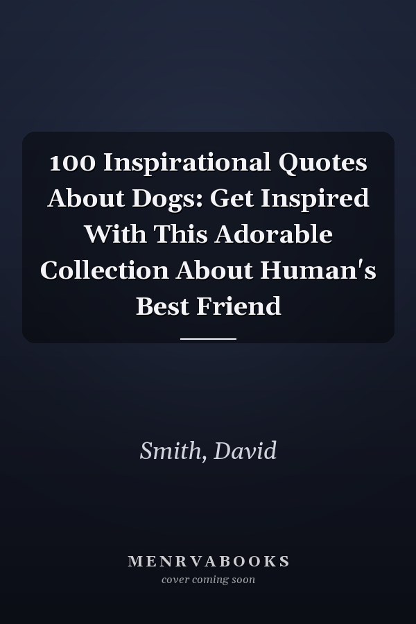 100 Inspirational Quotes About Dogs: Get Inspired With This Adorable Collection About Human's Best Friend