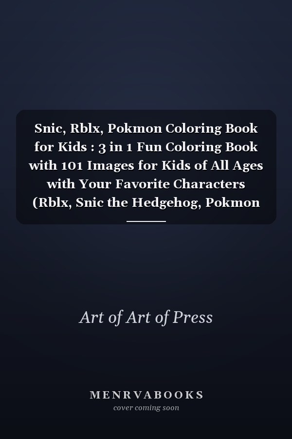 Snic, Rblx, Pokmon Coloring Book for Kids : 3 in 1 Fun Coloring Book with 101 Images for Kids of All Ages with Your Favorite Characters (Rblx, Snic the Hedgehog, Pokmon Coloring Book)