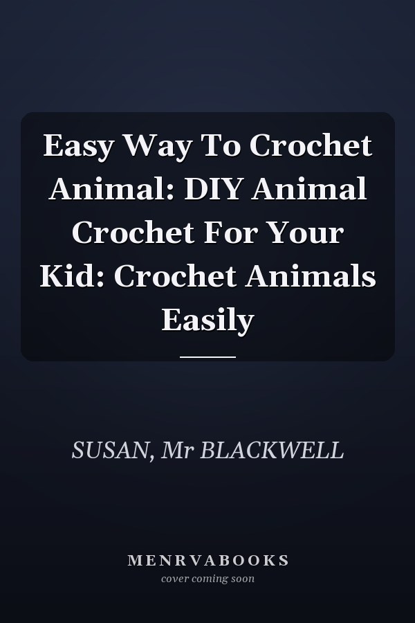 Easy Way To Crochet Animal: DIY Animal Crochet For Your Kid: Crochet Animals Easily
