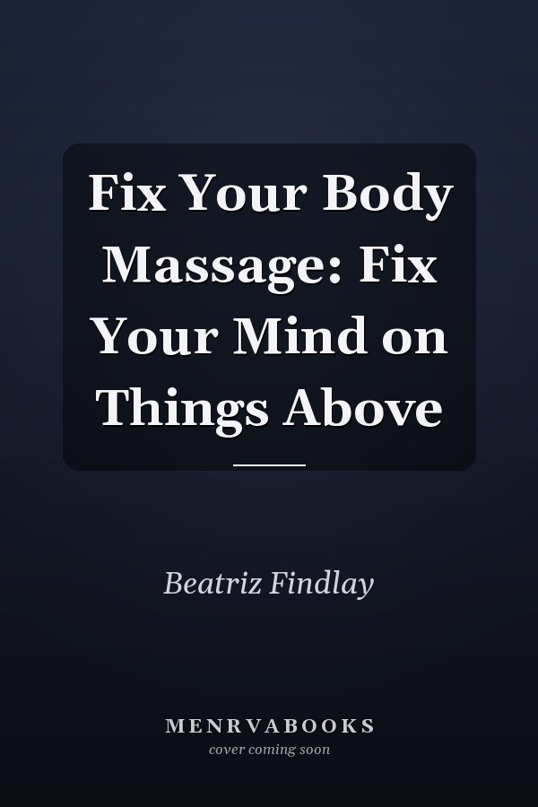 Fix Your Body Massage: Fix Your Mind on Things Above