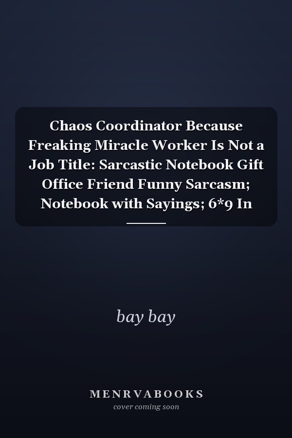 Chaos Coordinator Because Freaking Miracle Worker Is Not a Job Title: Sarcastic Notebook Gift Office Friend Funny Sarcasm; Notebook with Sayings; 6*9 In