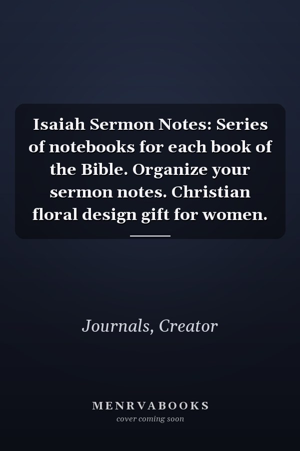 Isaiah Sermon Notes: Series of notebooks for each book of the Bible. Organize your sermon notes. Christian floral design gift for women.