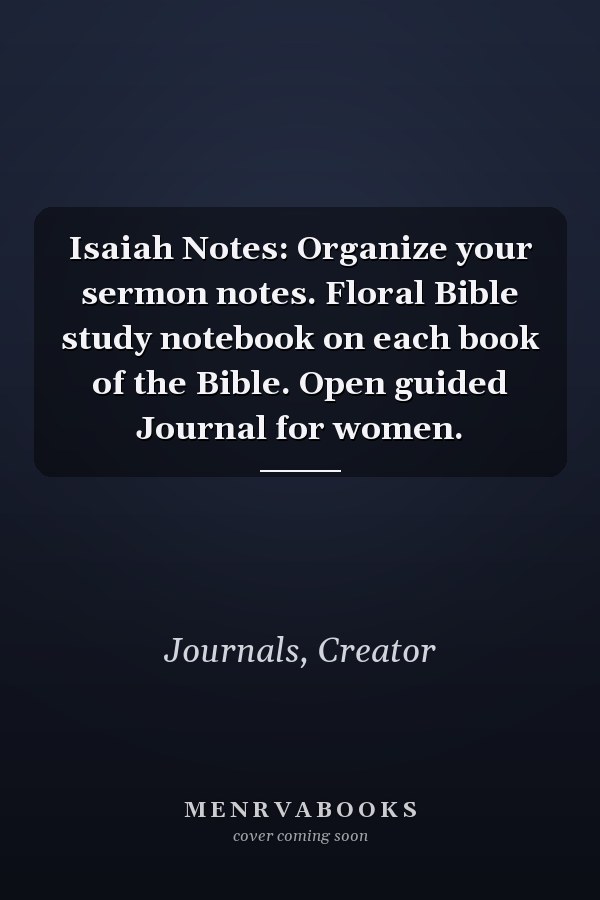 Isaiah Notes: Organize your sermon notes. Floral Bible study notebook on each book of the Bible. Open guided Journal for women.