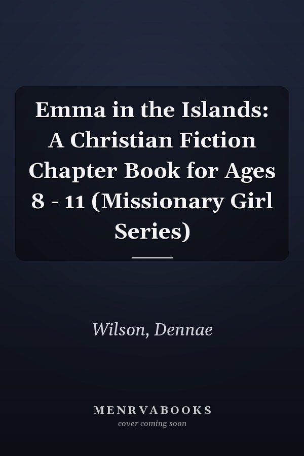 Emma in the Islands: A Christian Fiction Chapter Book for Ages 8 - 11 (Missionary Girl Series)