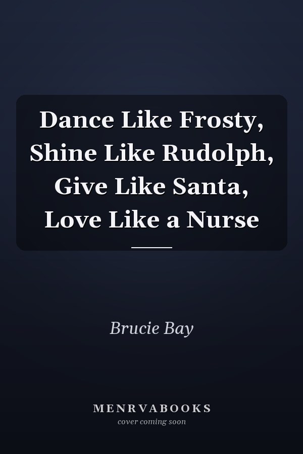 Dance Like Frosty, Shine Like Rudolph, Give Like Santa, Love Like a Nurse