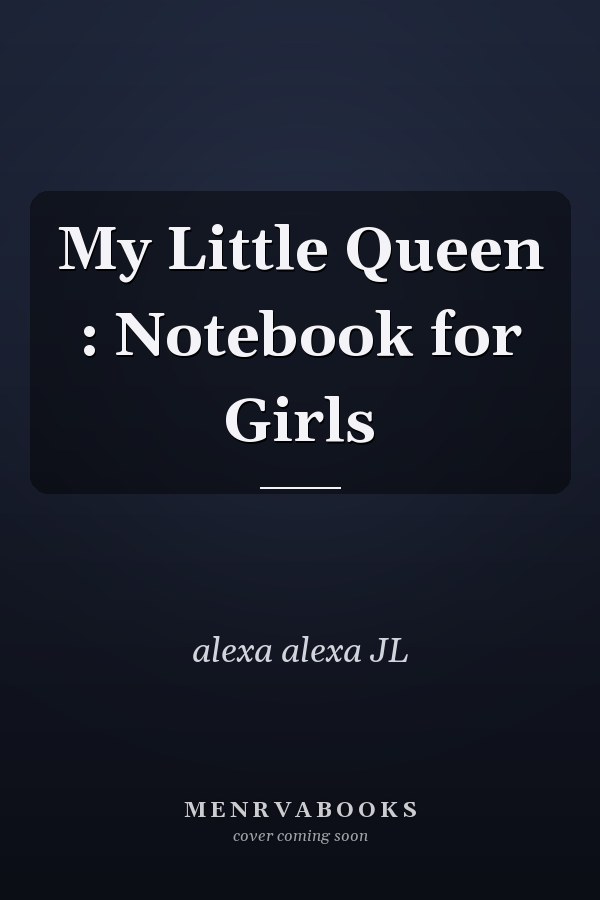 My Little Queen : Notebook for Girls