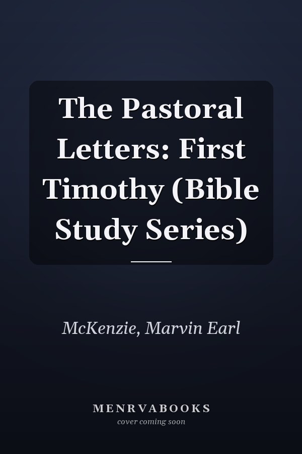 The Pastoral Letters: First Timothy (Bible Study Series)