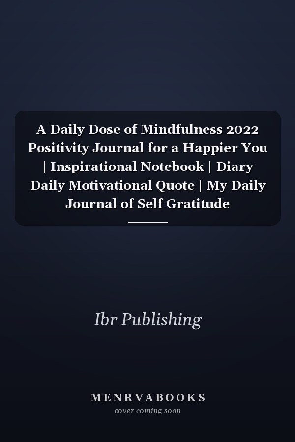 A Daily Dose of Mindfulness 2022 Positivity Journal for a Happier You | Inspirational Notebook | Diary Daily Motivational Quote | My Daily Journal of Self Gratitude