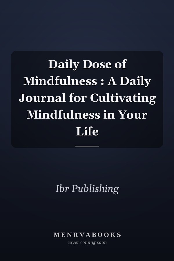 Daily Dose of Mindfulness : A Daily Journal for Cultivating Mindfulness in Your Life