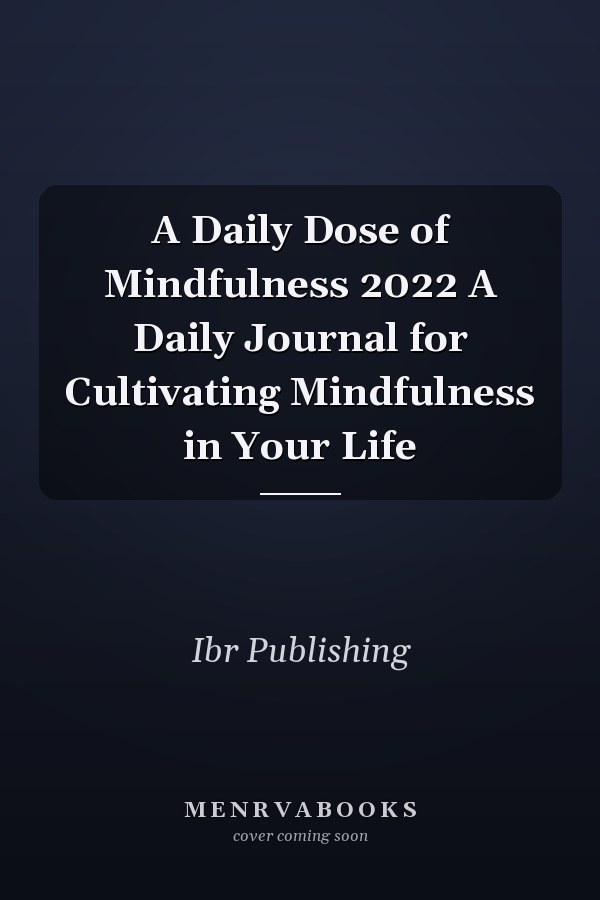 A Daily Dose of Mindfulness 2022 A Daily Journal for Cultivating Mindfulness in Your Life