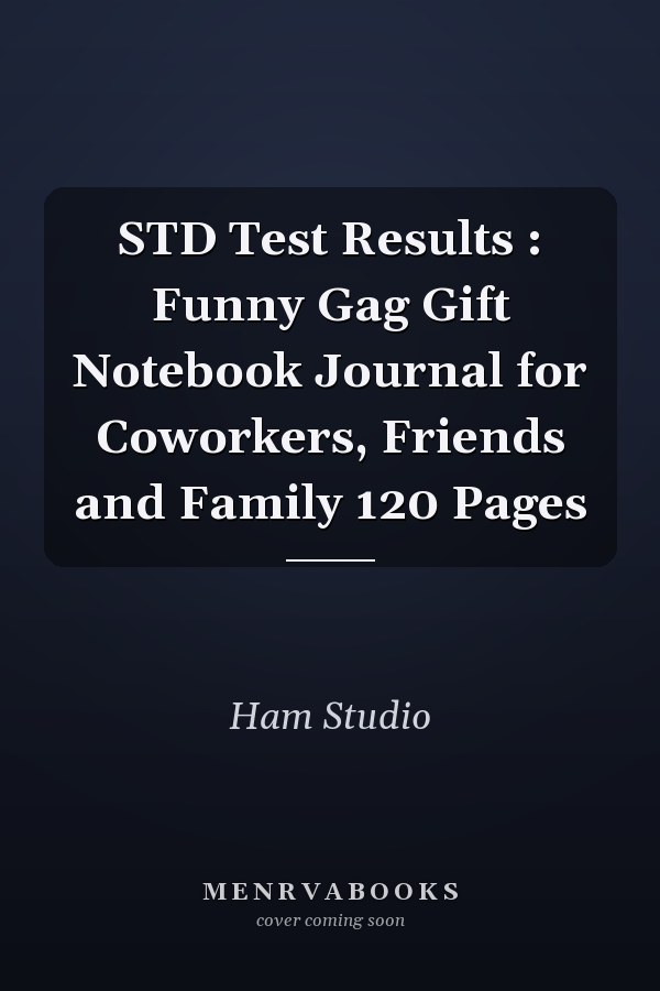 STD Test Results : Funny Gag Gift Notebook Journal for Coworkers, Friends and Family 120 Pages