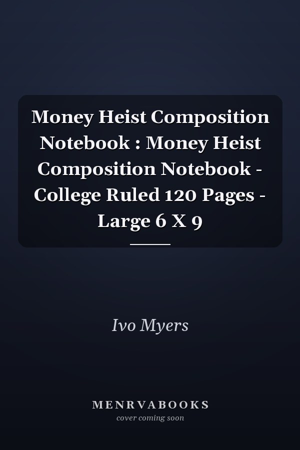 Money Heist Composition Notebook : Money Heist Composition Notebook - College Ruled 120 Pages - Large 6 X 9