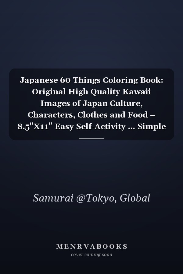 Japanese 60 Things Coloring Book: Original High Quality Kawaii Images of Japan Culture, Characters, Clothes and Food – 8.5"X11" Easy Self-Activity ... Simple to Color: For Coloring & Painting