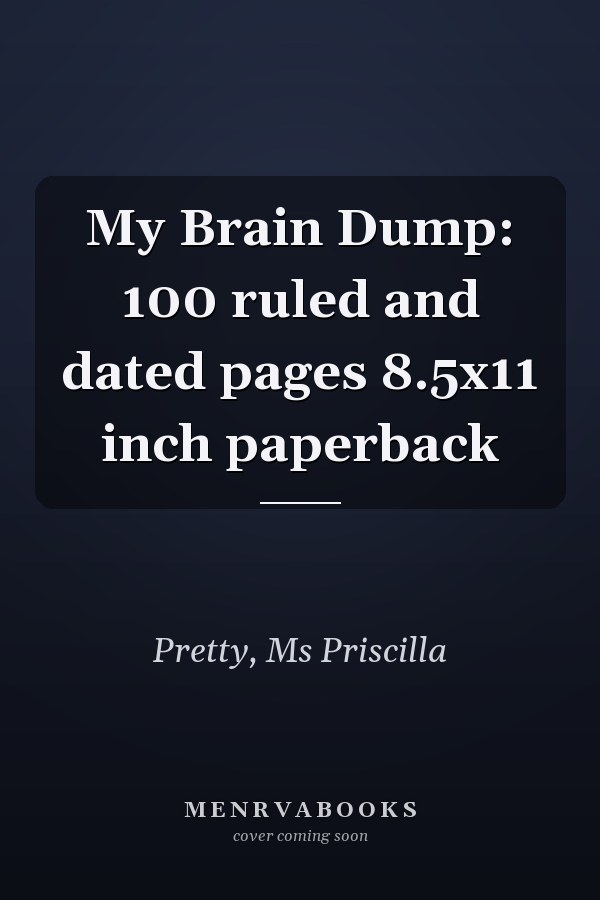 My Brain Dump: 100 ruled and dated pages 8.5x11 inch paperback