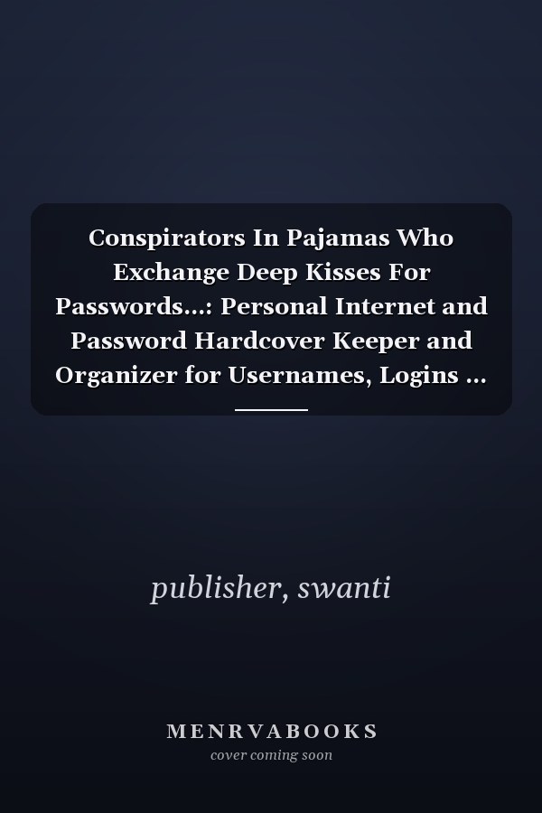 Conspirators In Pajamas Who Exchange Deep Kisses For Passwords...: Personal Internet and Password Hardcover Keeper and Organizer for Usernames, Logins ... Funny Quote Cover. Great for Home and Office