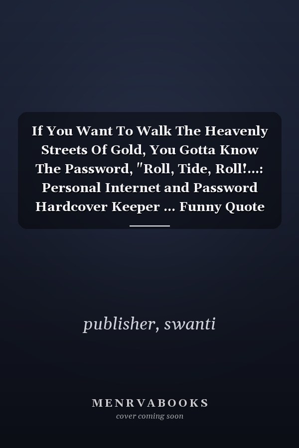 If You Want To Walk The Heavenly Streets Of Gold, You Gotta Know The Password, "Roll, Tide, Roll!...: Personal Internet and Password Hardcover Keeper ... Funny Quote Cover. Great for Home and Office