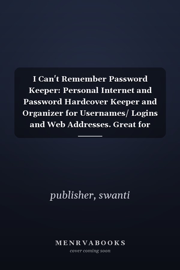 I Can't Remember Password Keeper: Personal Internet and Password Hardcover Keeper and Organizer for Usernames/ Logins and Web Addresses. Great for Home and Office.