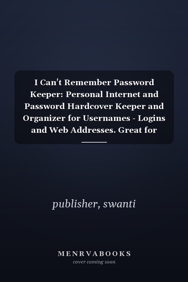 I Can't Remember Password Keeper: Personal Internet and Password Hardcover Keeper and Organizer for Usernames - Logins and Web Addresses. Great for Home and Office…