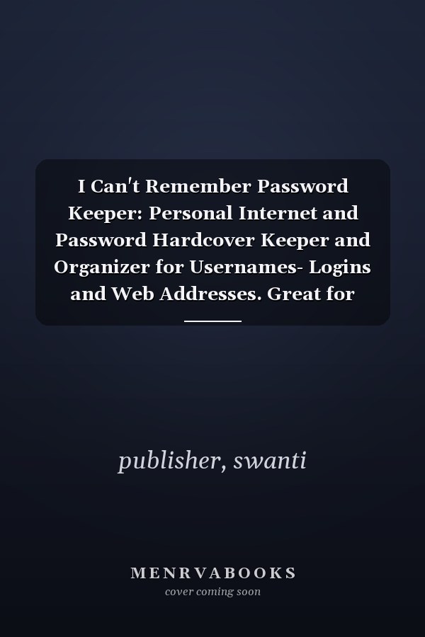 I Can't Remember Password Keeper: Personal Internet and Password Hardcover Keeper and Organizer for Usernames- Logins and Web Addresses. Great for Home and Office