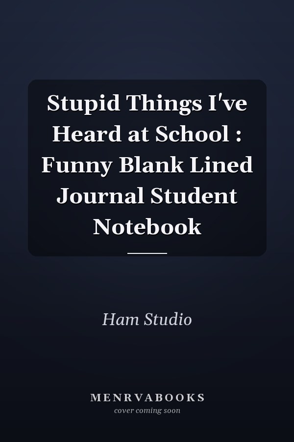 Stupid Things I've Heard at School : Funny Blank Lined Journal Student Notebook