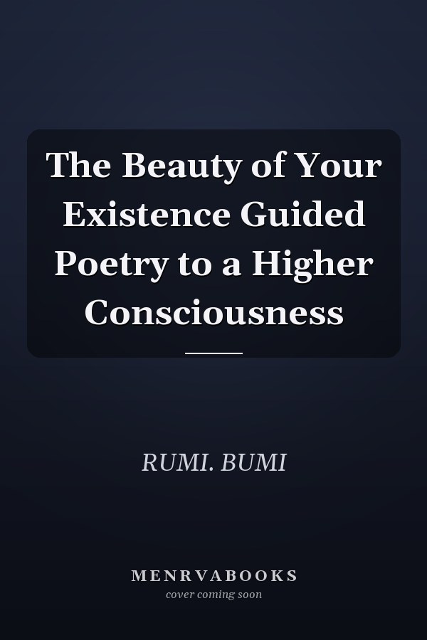 The Beauty of Your Existence Guided Poetry to a Higher Consciousness
