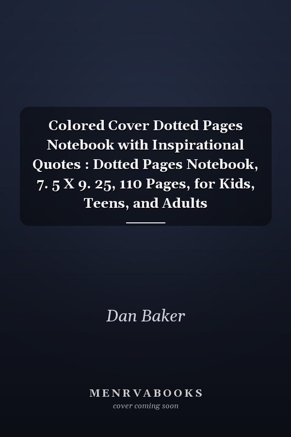 Colored Cover Dotted Pages Notebook with Inspirational Quotes : Dotted Pages Notebook, 7. 5 X 9. 25, 110 Pages, for Kids, Teens, and Adults
