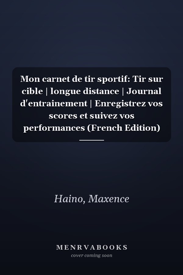 Mon carnet de tir sportif: Tir sur cible | longue distance | Journal d'entrainement | Enregistrez vos scores et suivez vos performances (French Edition)