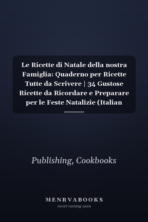 Le Ricette di Natale della nostra Famiglia: Quaderno per Ricette Tutte da Scrivere | 34 Gustose Ricette da Ricordare e Preparare per le Feste Natalizie (Italian Edition)
