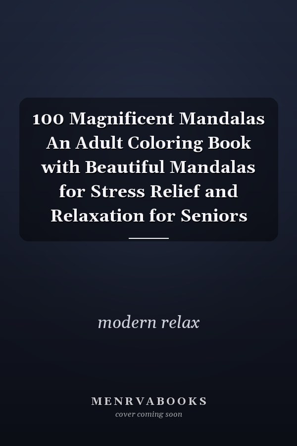 100 Magnificent Mandalas An Adult Coloring Book with Beautiful Mandalas for Stress Relief and Relaxation for Seniors