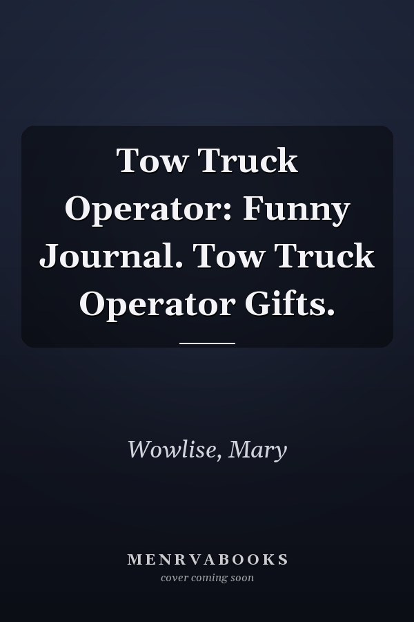 Tow Truck Operator: Funny Journal. Tow Truck Operator Gifts.