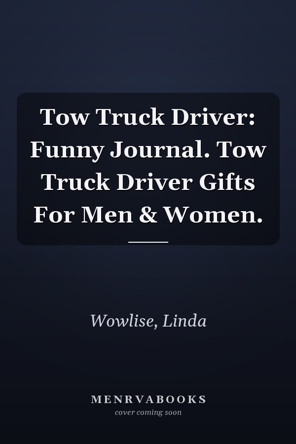 Tow Truck Driver: Funny Journal. Tow Truck Driver Gifts For Men & Women.