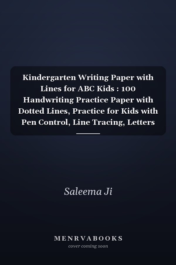Kindergarten Writing Paper with Lines for ABC Kids : 100 Handwriting Practice Paper with Dotted Lines, Practice for Kids with Pen Control, Line Tracing, Letters