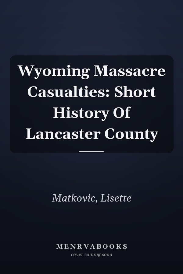Wyoming Massacre Casualties: Short History Of Lancaster County
