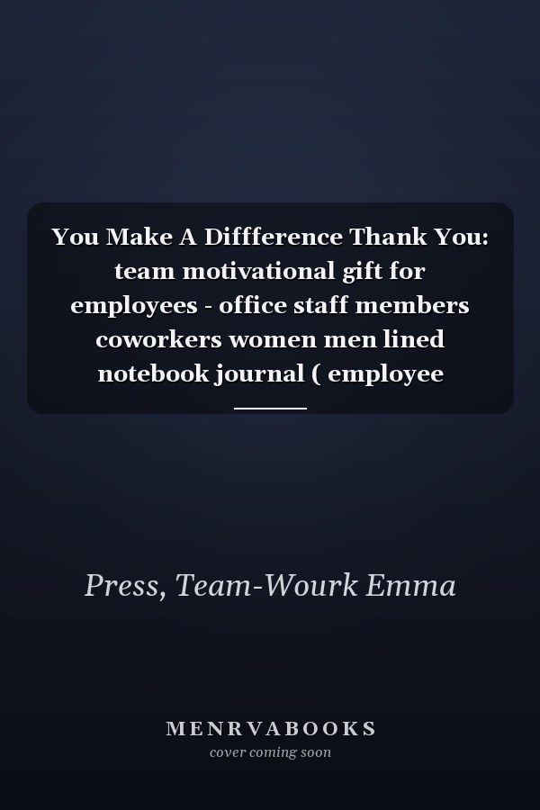 You Make A Diffference Thank You: team motivational gift for employees - office staff members coworkers women men lined notebook journal ( employee appreciation gift ).