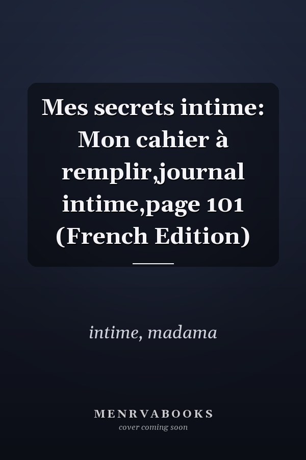 Mes secrets intime: Mon cahier à remplir,journal intime,page 101 (French Edition)
