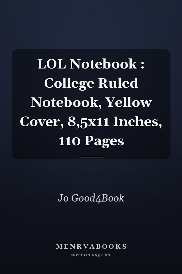 LOL Notebook : College Ruled Notebook, Yellow Cover, 8,5x11 Inches, 110 Pages