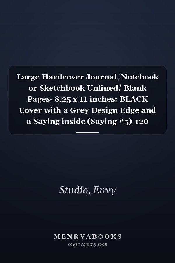Large Hardcover Journal, Notebook or Sketchbook Unlined/ Blank Pages- 8,25 x 11 inches: BLACK Cover with a Grey Design Edge and a Saying inside (Saying #5)-120 Pages