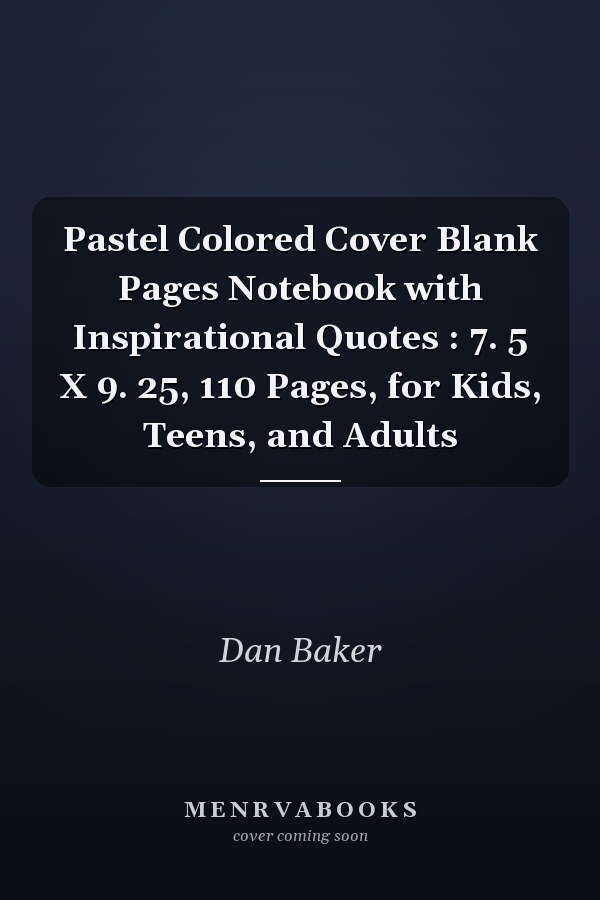 Pastel Colored Cover Blank Pages Notebook with Inspirational Quotes : 7. 5 X 9. 25, 110 Pages, for Kids, Teens, and Adults