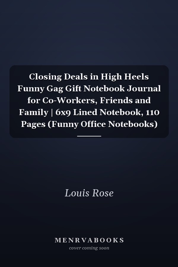 Closing Deals in High Heels Funny Gag Gift Notebook Journal for Co-Workers, Friends and Family | 6x9 Lined Notebook, 110 Pages (Funny Office Notebooks)