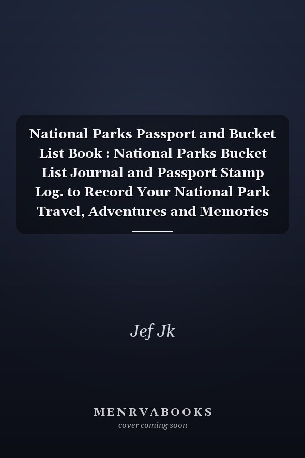 National Parks Passport and Bucket List Book : National Parks Bucket List Journal and Passport Stamp Log. to Record Your National Park Travel, Adventures and Memories