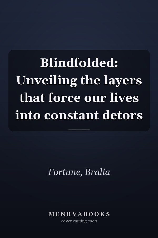 Blindfolded: Unveiling the layers that force our lives into constant detors
