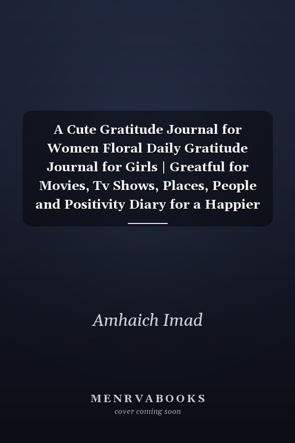 A Cute Gratitude Journal for Women Floral Daily Gratitude Journal for Girls | Greatful for Movies, Tv Shows, Places, People and Positivity Diary for a Happier You in Just 5 Minutes a Day