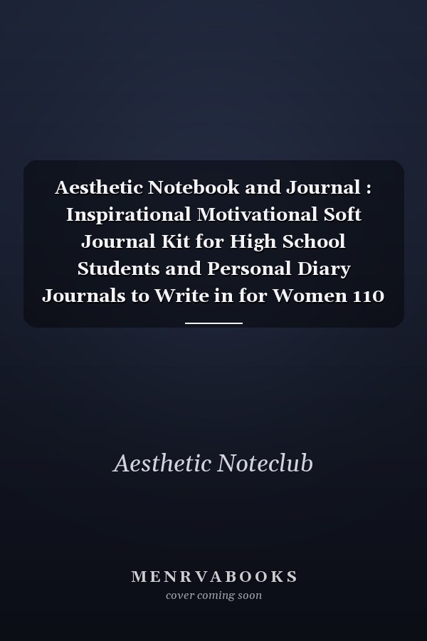 Aesthetic Notebook and Journal : Inspirational Motivational Soft Journal Kit for High School Students and Personal Diary Journals to Write in for Women 110 Pages of 6 X 9 Inches for Gratitude Journal , Take Notes , Plans , Ideas , Records , Thoughts