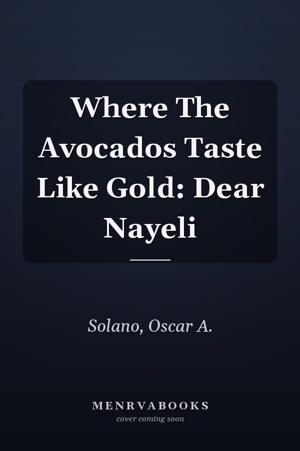 Where The Avocados Taste Like Gold: Dear Nayeli