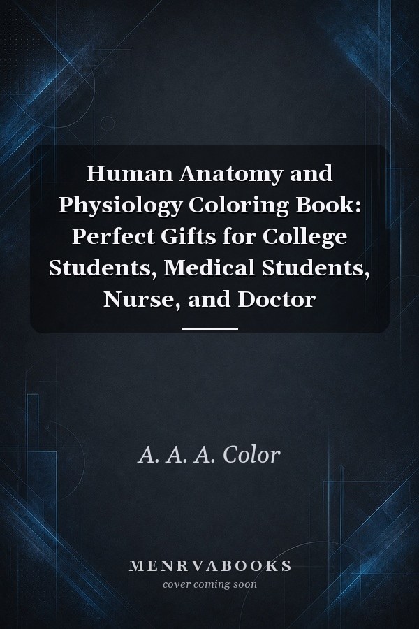 Human Anatomy and Physiology Coloring Book: Perfect Gifts for College Students, Medical Students, Nurse, and Doctor