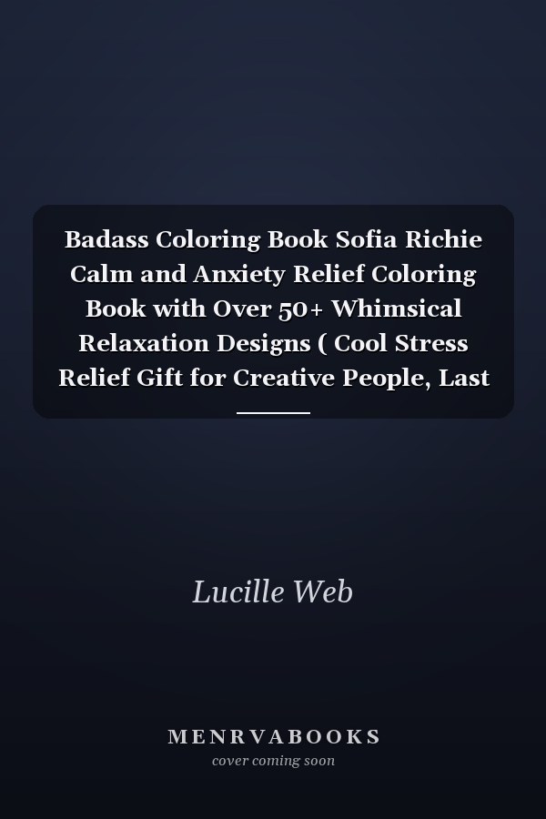 Badass Coloring Book Sofia Richie Calm and Anxiety Relief Coloring Book with Over 50+ Whimsical Relaxation Designs ( Cool Stress Relief Gift for Creative People, Last Updated In 2022 )